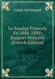 Le Soudan Francais En 1888-1889: Rapport Militaire (French Edition), Louis Archinard 