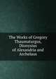 The Works of Gregory Thaumaturgus, Dionysius of Alexandria and Archelaus, 