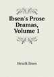 Ibsen's Prose Dramas, Volume 1, Henrik Ibsen 