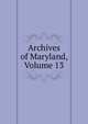 Archives of Maryland, Volume 13, 
