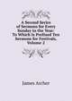 A Second Series of Sermons for Every Sunday in the Year: To Which Is Prefixed Ten Sermons for Festivals, Volume 2, James Archer 