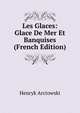 Les Glaces: Glace De Mer Et Banquises (French Edition), Henryk Arctowski 