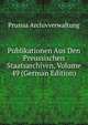 Publikationen Aus Den Preussischen Staatsarchiven, Volume 49 (German Edition), Prussia Archivverwaltung 