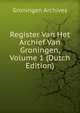 Register Van Het Archief Van Groningen, Volume 1 (Dutch Edition), Groningen Archives 