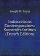 Indiscretions Contemporaines: Souvenirs Intimes (French Edition), Joseph D'. Ar?ay 
