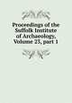 Proceedings of the Suffolk Institute of Archaeology, Volume 23, part 1, 