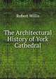 The Architectural History of York Cathedral, Robert Willis 