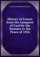 History of France from the Conquest of Gaul by the Romans to the Peace of 1856, Amelia Ann Blanford Edwards 