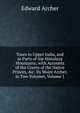 Tours in Upper India, and in Parts of the Himalaya Mountains; with Accounts of the Courts of the Native Princes, &c: By Major Archer, in Two Volumes, Volume 1, Edward Archer 