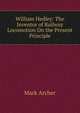 William Hedley: The Inventor of Railway Locomotion On the Present Principle, WILLIAM HEDLEY 