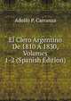 El Clero Argentino De 1810 A 1830, Volumes 1-2 (Spanish Edition), Adolfo P. Carranza 
