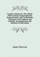 Euclide's Elements: The Whole Fifteen Books Compendiously Demonstrated. with Archimedes Theorems of the Sphere and Cylinder, Investigated by the Method of Indivisibles, Isaac Barrow 