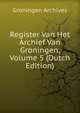 Register Van Het Archief Van Groningen, Volume 5 (Dutch Edition), Groningen Archives 