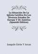 La Situacion De La Iglesia Catolica En Los Diversos Estados De Europa Y De America (Spanish Edition), Joaquin Giron Y Arcas 