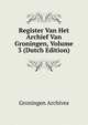 Register Van Het Archief Van Groningen, Volume 3 (Dutch Edition), Groningen Archives 