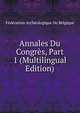 Annales Du Congres, Part 1 (Multilingual Edition), Federation Archeologique De Belgique 