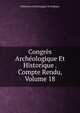 Congres Archeologique Et Historique . Compte Rendu, Volume 18, Federation Archeologique De Belgique 