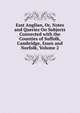 East Anglian, Or, Notes and Queries On Subjects Connected with the Counties of Suffolk, Cambridge, Essex and Norfolk, Volume 2, 