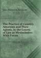 The Practice of Country Attornies and Their Agents, in the Courts of Law at Westminster: With Forms, John Frederick Archbold 