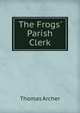 The Frogs' Parish Clerk, Thomas Archer 
