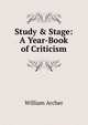 Study & Stage: A Year-Book of Criticism, Archer, William, 1856-1924 