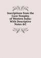Inscriptions from the Cave-Temples of Western India: With Descriptive Notes &C, 