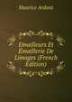 Emailleurs Et Emaillerie De Limoges (French Edition), Maurice Ardant 