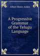 A Progressive Grammar of the Telugu Language. With copious examples and exercises, Albert Henry Arden 