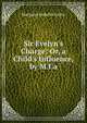 Sir Evelyn's Charge: Or, a Child's Influence, by M.I.a., Margaret Isabella Arden 