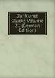 Zur Kunst Glucks Volume 21 (German Edition), 