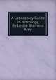 A Laboratory Guide In Histology, By Leslie Brainerd Arey, 
