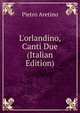 L'orlandino, Canti Due (Italian Edition), Pietro Aretino 