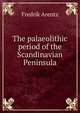The palaeolithic period of the Scandinavian Peninsula, Fredrik Arentz 