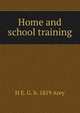 Home and school training, H E. G. b. 1819 Arey 