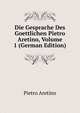 Die Gesprache Des Goettlichen Pietro Aretino, Volume 1 (German Edition), Pietro Aretino 
