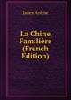 La Chine Familiere (French Edition), Jules Arene 