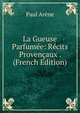 La Gueuse Parfumee: Recits Provencaux . (French Edition), Paul Arene 