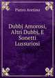 Dubbj Amorosi, Altri Dubbj, E Sonetti Lussuriosi, Pietro Aretino 