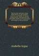 The juvenile spectator: being observations on the tempers, manners, and foibles of various young persons, interspersed with such lively matter, as it is presumed will amuse as well as instruct, Arabella Argus 