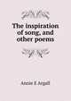 The inspiration of song, and other poems, Annie E Argall 