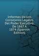 Informes De Los Consejeros Legales Del Poder Ejecutivo: De 1867 A 1874 (Spanish Edition), 