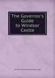 The Governor's Guide to Windsor Castle, Argyll, John Douglas Sutherland Campbell Duke of 