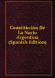 Constitucion De La Nacio Argentina (Spanish Edition), 