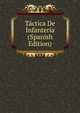 Tactica De Infanteria (Spanish Edition), 
