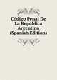 Codigo Penal De La Republica Argentina (Spanish Edition), 