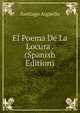 El Poema De La Locura . (Spanish Edition), Santiago Arguello 