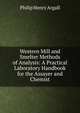 Western Mill and Smelter Methods of Analysis: A Practical Laboratory Handbook for the Assayer and Chemist, Philip Henry Argall 