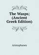 The Wasps; (Ancient Greek Edition), Aristophanis Ranae 