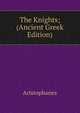 The Knights; (Ancient Greek Edition), Aristophanis Ranae 