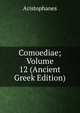 Comoediae; Volume 12 (Ancient Greek Edition), Aristophanis Ranae 